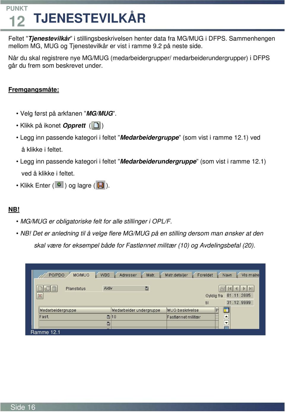 Klikk på ikonet Opprett ( ) Legg inn passende kategori i feltet Medarbeidergruppe (som vist i ramme 12.1) ved å klikke i feltet.