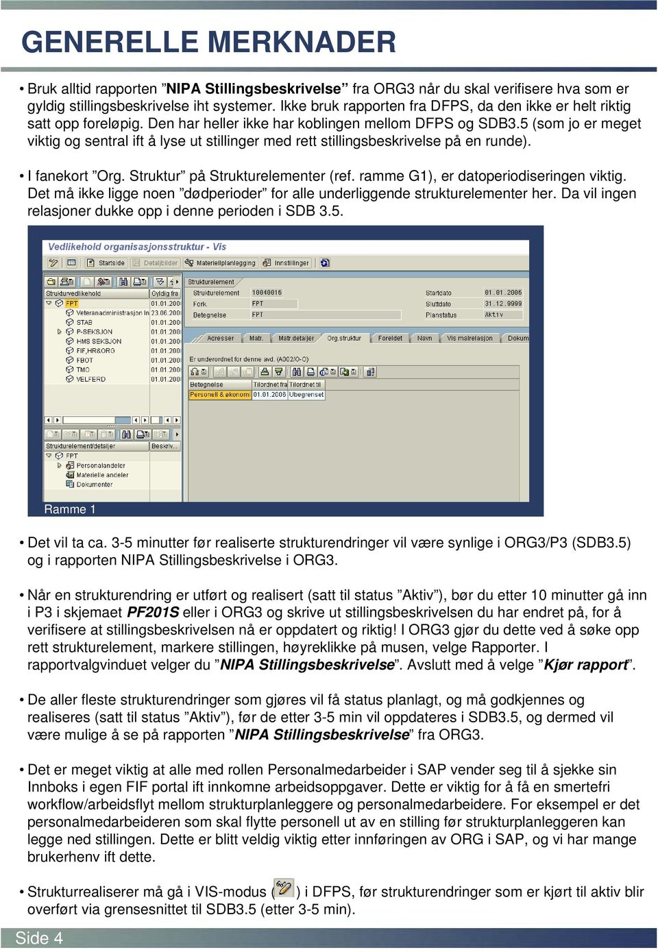 5 (som jo er meget viktig og sentral ift å lyse ut stillinger med rett stillingsbeskrivelse på en runde). I fanekort Org. Struktur på Strukturelementer (ref. ramme G1), er datoperiodiseringen viktig.