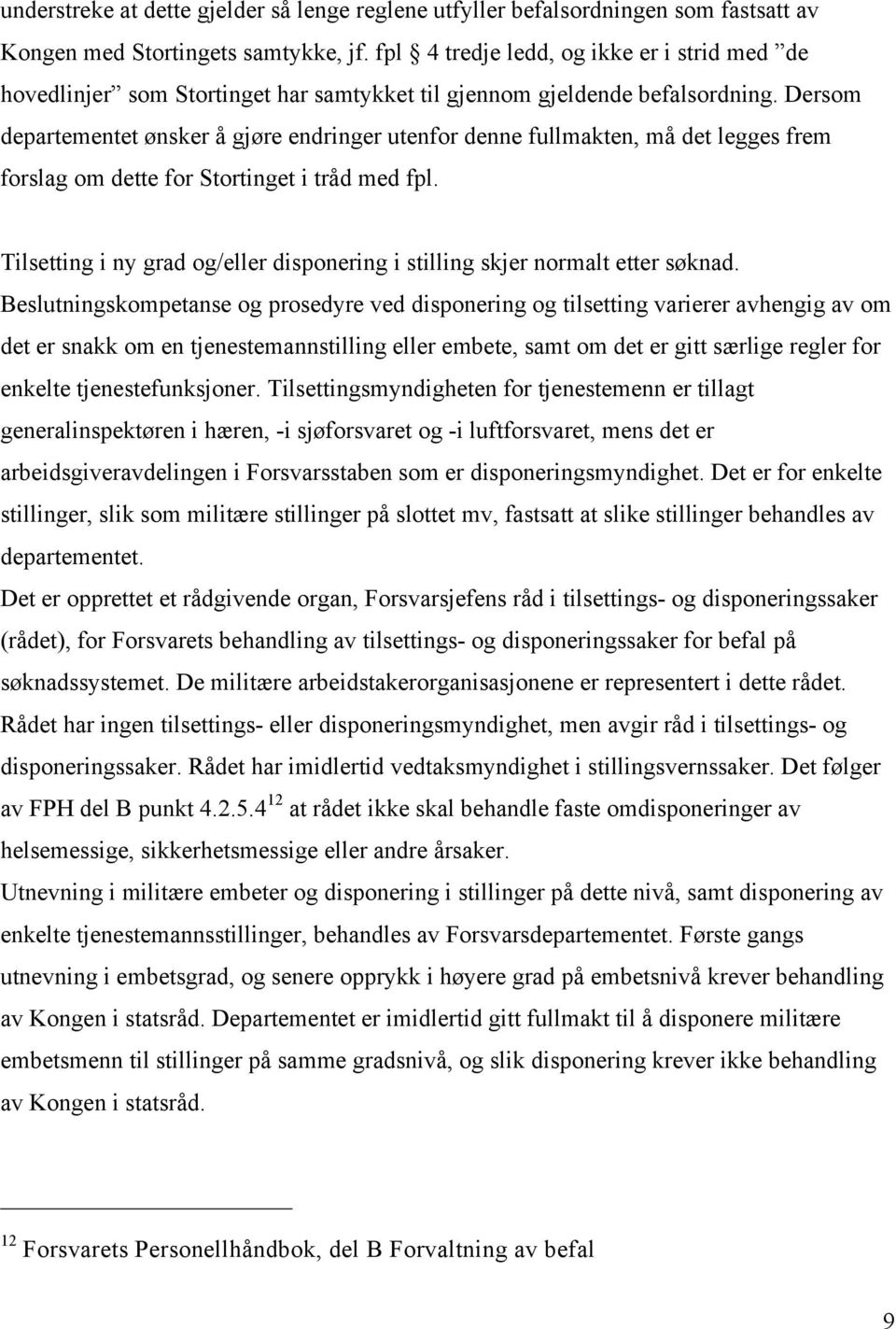 Dersom departementet ønsker å gjøre endringer utenfor denne fullmakten, må det legges frem forslag om dette for Stortinget i tråd med fpl.