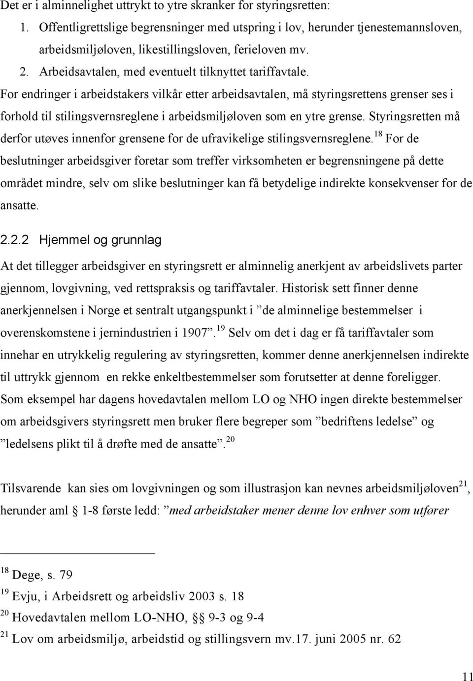 For endringer i arbeidstakers vilkår etter arbeidsavtalen, må styringsrettens grenser ses i forhold til stilingsvernsreglene i arbeidsmiljøloven som en ytre grense.