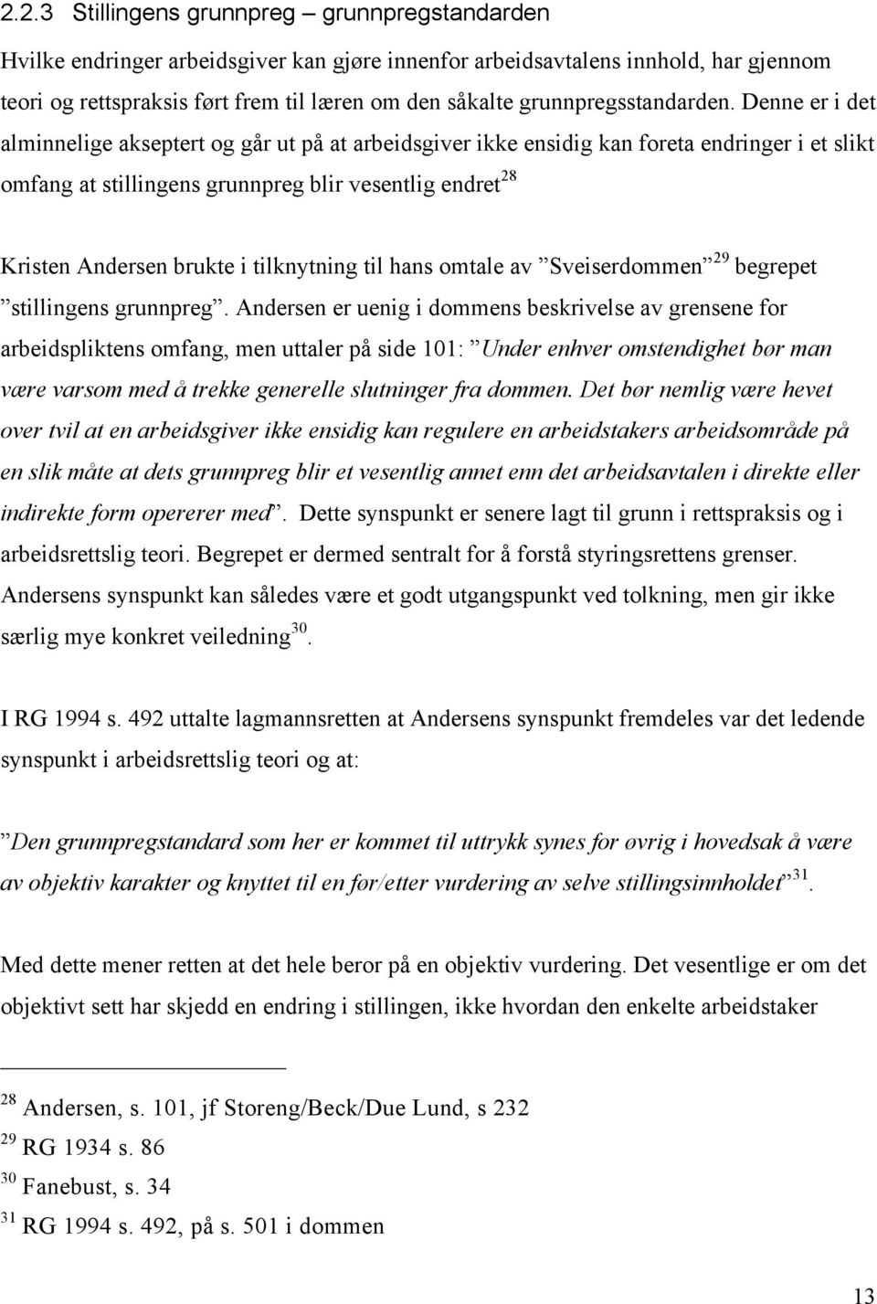 Denne er i det alminnelige akseptert og går ut på at arbeidsgiver ikke ensidig kan foreta endringer i et slikt omfang at stillingens grunnpreg blir vesentlig endret 28 Kristen Andersen brukte i