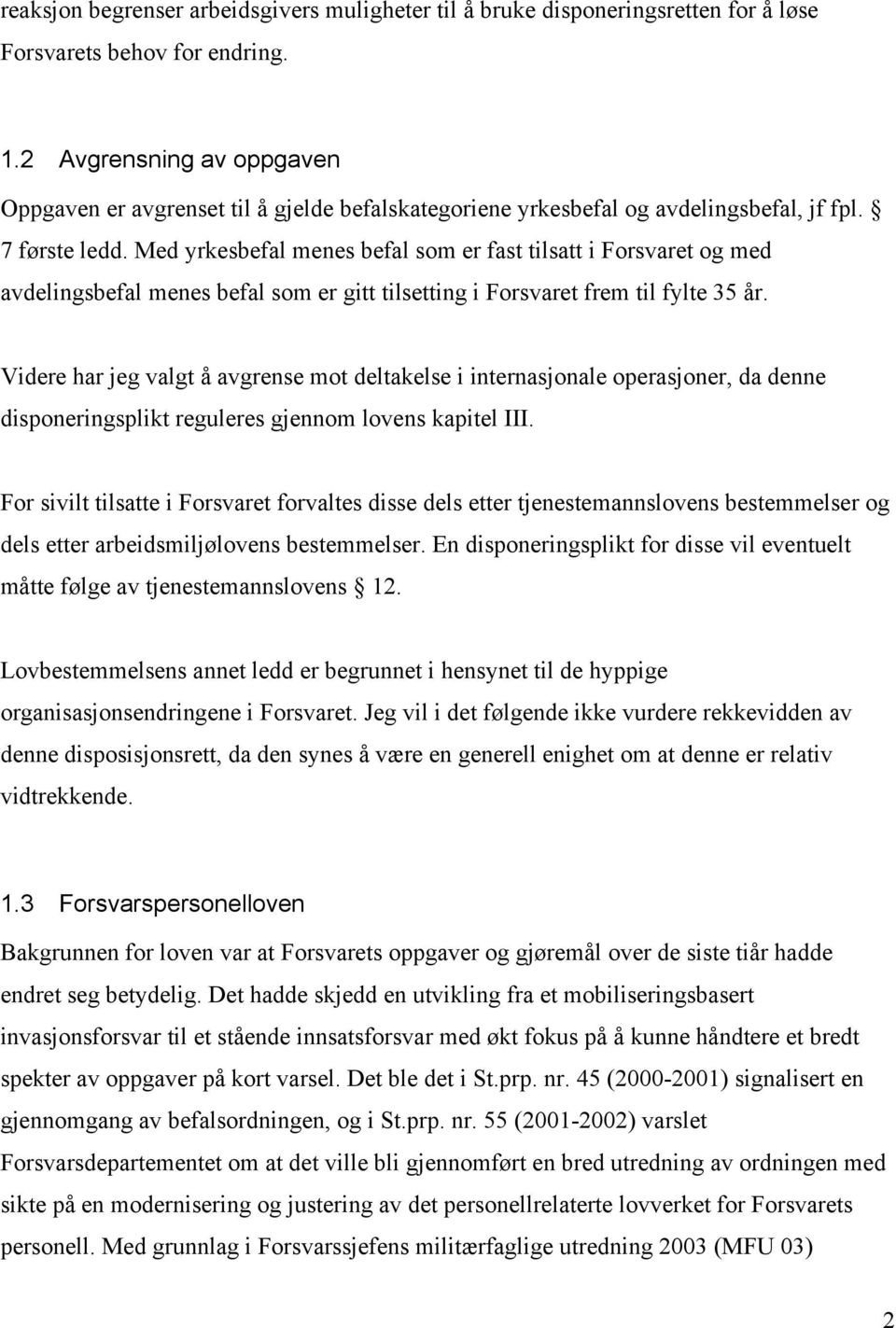 Med yrkesbefal menes befal som er fast tilsatt i Forsvaret og med avdelingsbefal menes befal som er gitt tilsetting i Forsvaret frem til fylte 35 år.