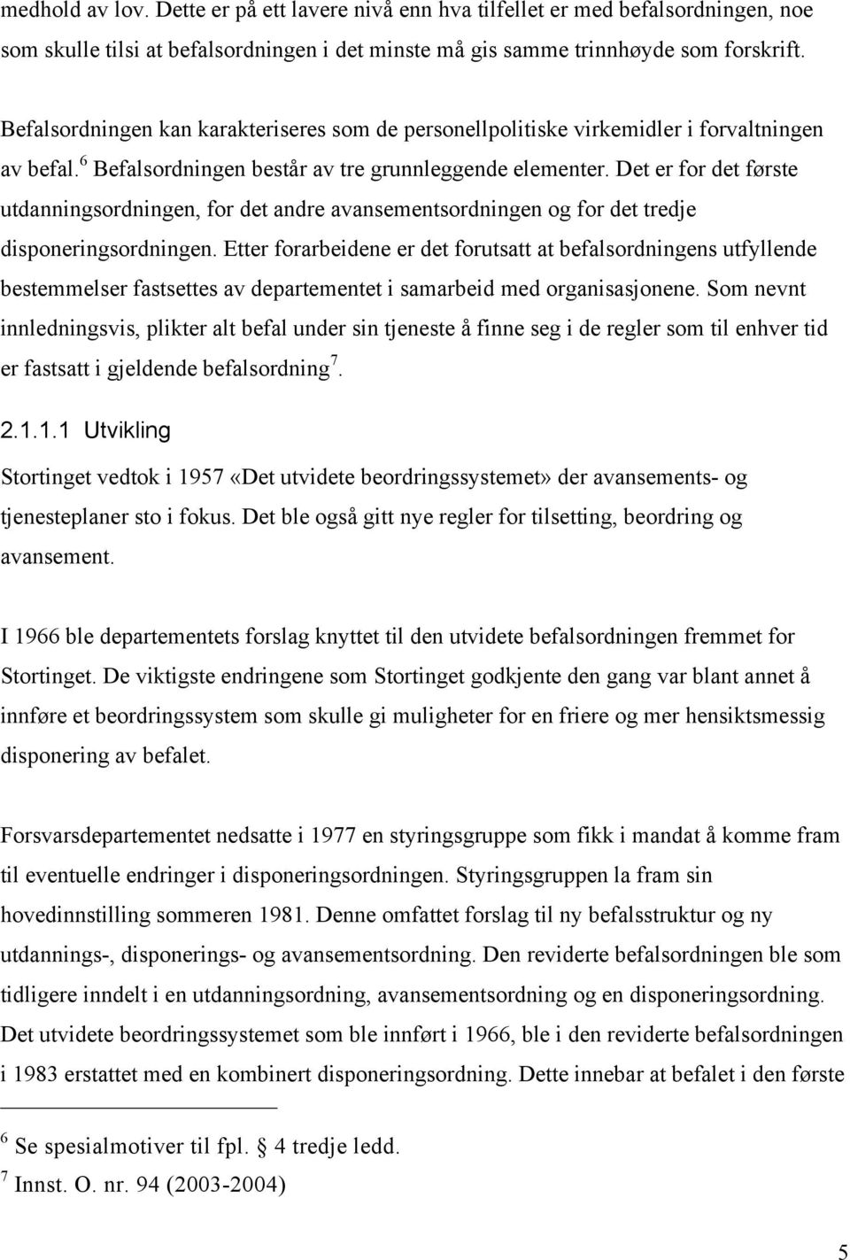 Det er for det første utdanningsordningen, for det andre avansementsordningen og for det tredje disponeringsordningen.