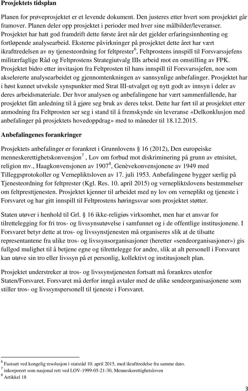 Eksterne påvirkninger på prosjektet dette året har vært ikrafttredelsen av ny tjenesteordning for feltprester 6, Feltprostens innspill til Forsvarssjefens militærfaglige Råd og Feltprostens