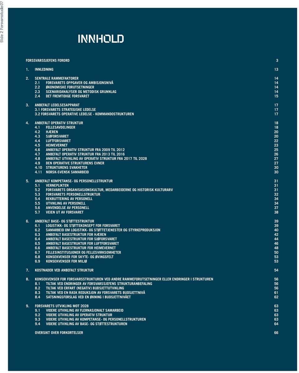 2 Forsvarets operative ledelse - kommandostrukturen 17 4. Anbefalt operativ struktur 18 4.1 Fellesavdelinger 18 4.2 Hæren 20 4.3 Sjøforsvaret 20 4.4 Luftforsvaret 22 4.5 Heimevernet 23 4.