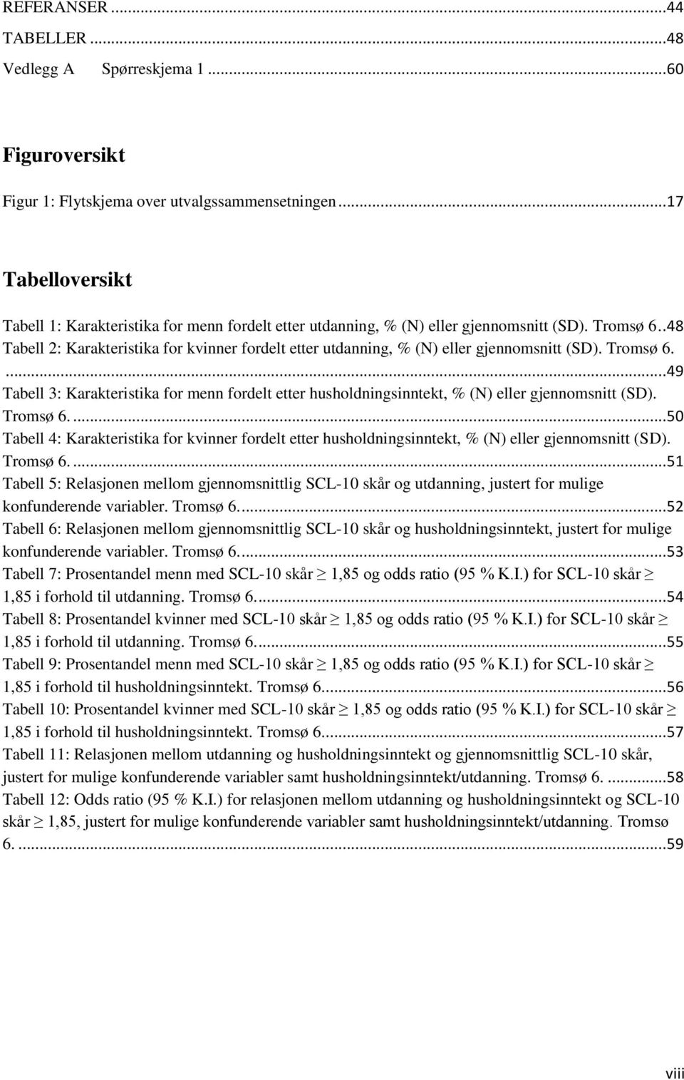 . 48 Tabell 2: Karakteristika for kvinner fordelt etter utdanning, % (N) eller gjennomsnitt (SD). Tromsø 6.