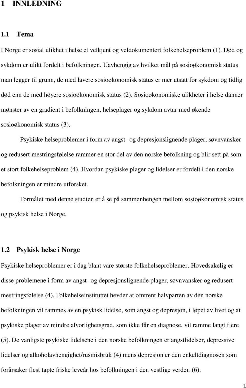 Sosioøkonomiske ulikheter i helse danner mønster av en gradient i befolkningen, helseplager og sykdom avtar med økende sosioøkonomisk status (3).