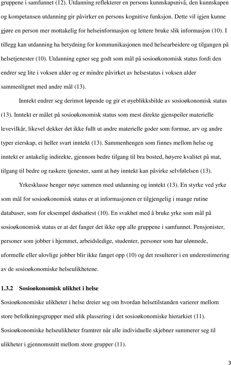 I tillegg kan utdanning ha betydning for kommunikasjonen med helsearbeidere og tilgangen på helsetjenester (10).