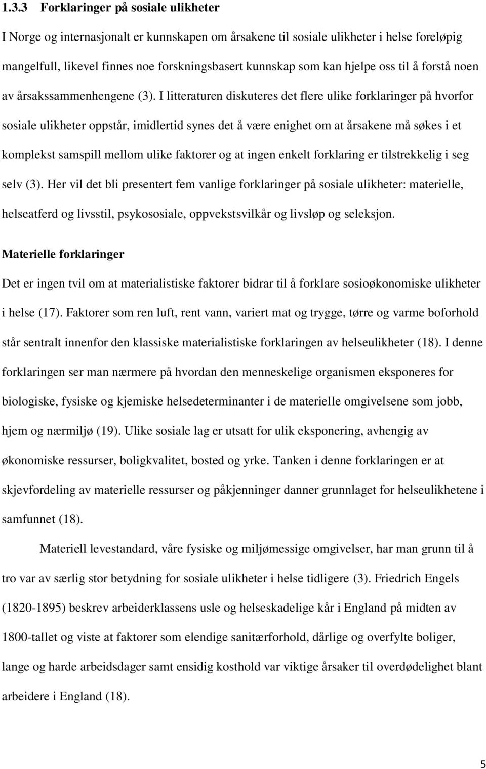 I litteraturen diskuteres det flere ulike forklaringer på hvorfor sosiale ulikheter oppstår, imidlertid synes det å være enighet om at årsakene må søkes i et komplekst samspill mellom ulike faktorer