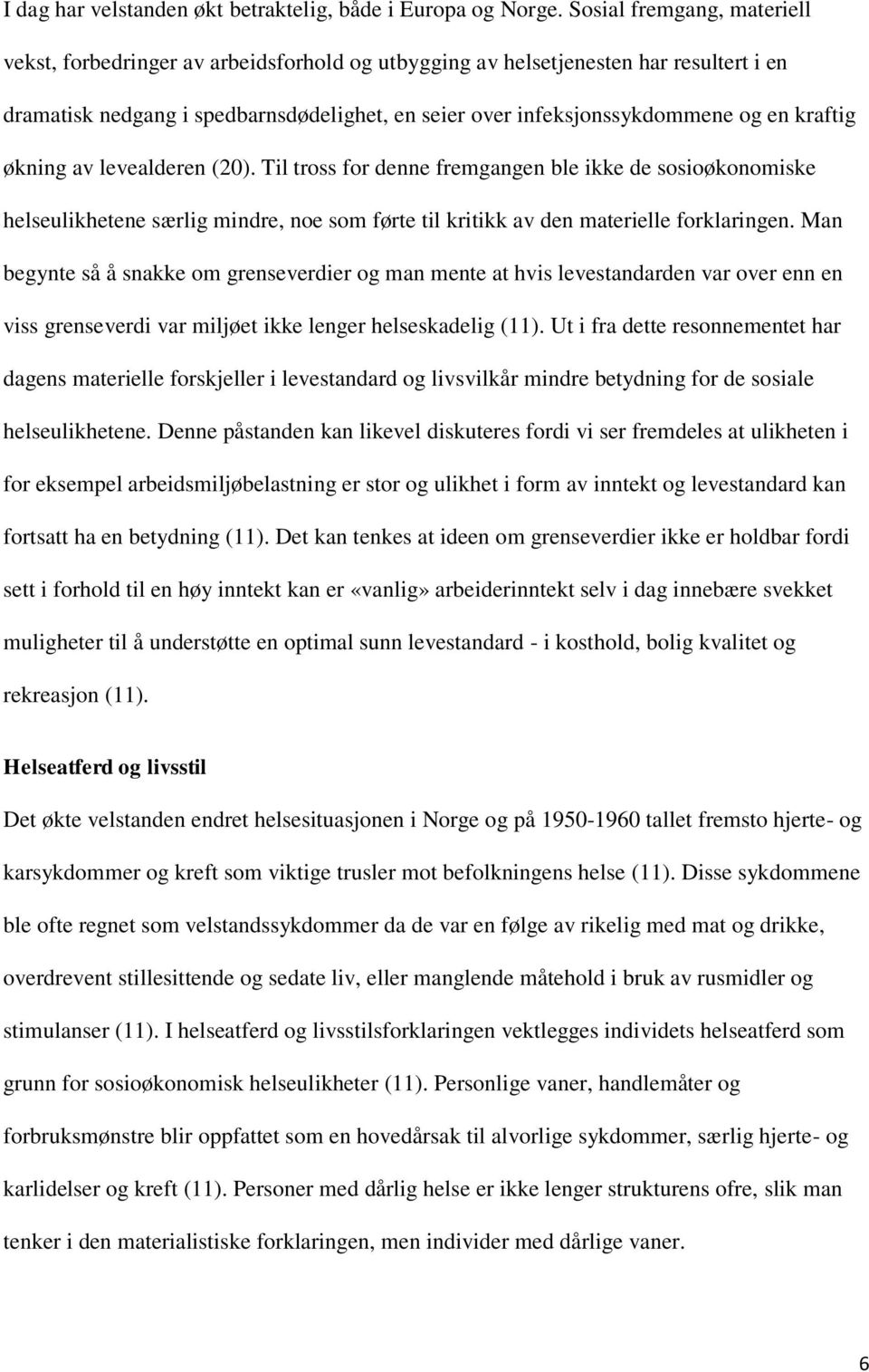 kraftig økning av levealderen (20). Til tross for denne fremgangen ble ikke de sosioøkonomiske helseulikhetene særlig mindre, noe som førte til kritikk av den materielle forklaringen.