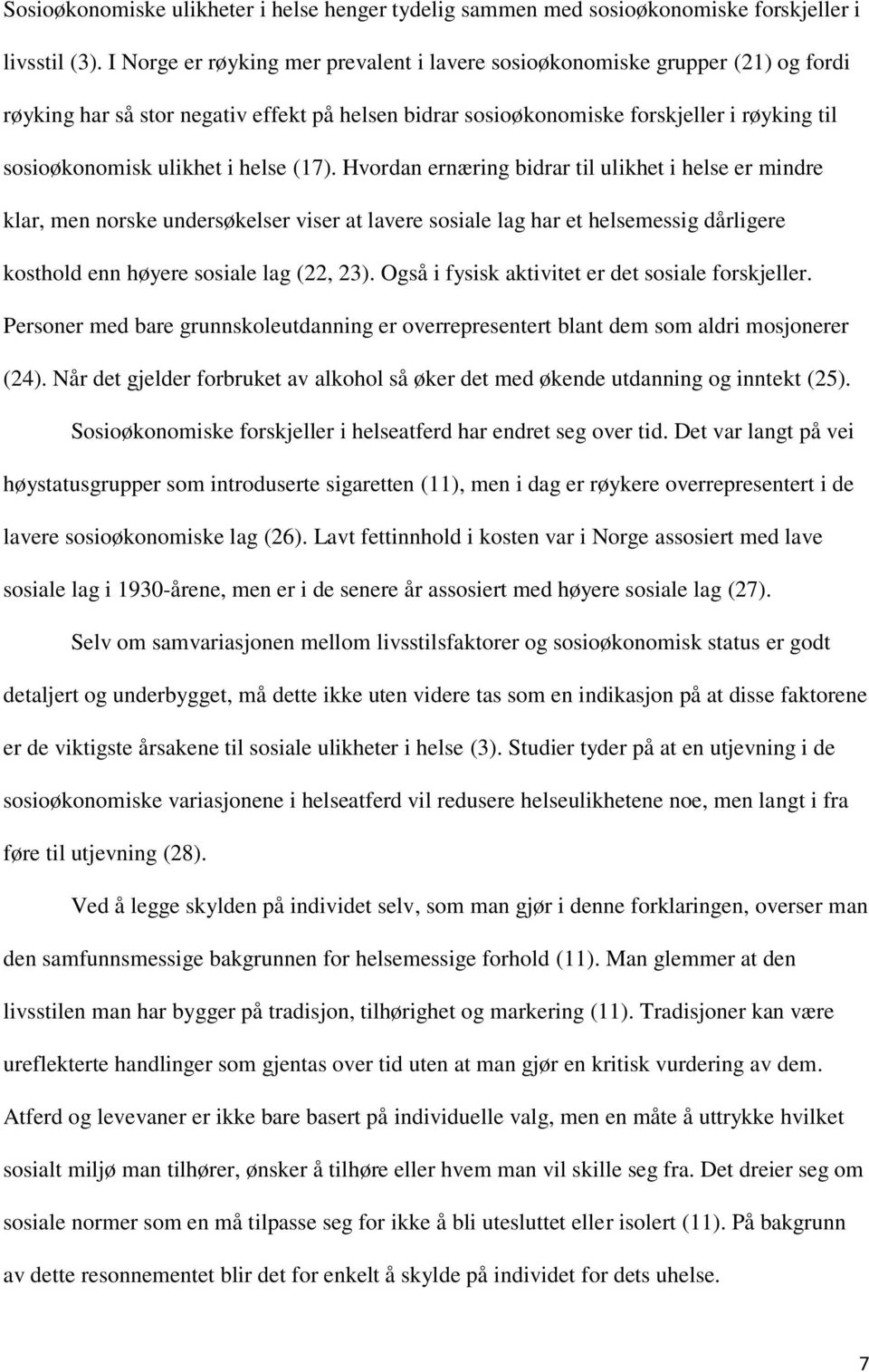 helse (17). Hvordan ernæring bidrar til ulikhet i helse er mindre klar, men norske undersøkelser viser at lavere sosiale lag har et helsemessig dårligere kosthold enn høyere sosiale lag (22, 23).