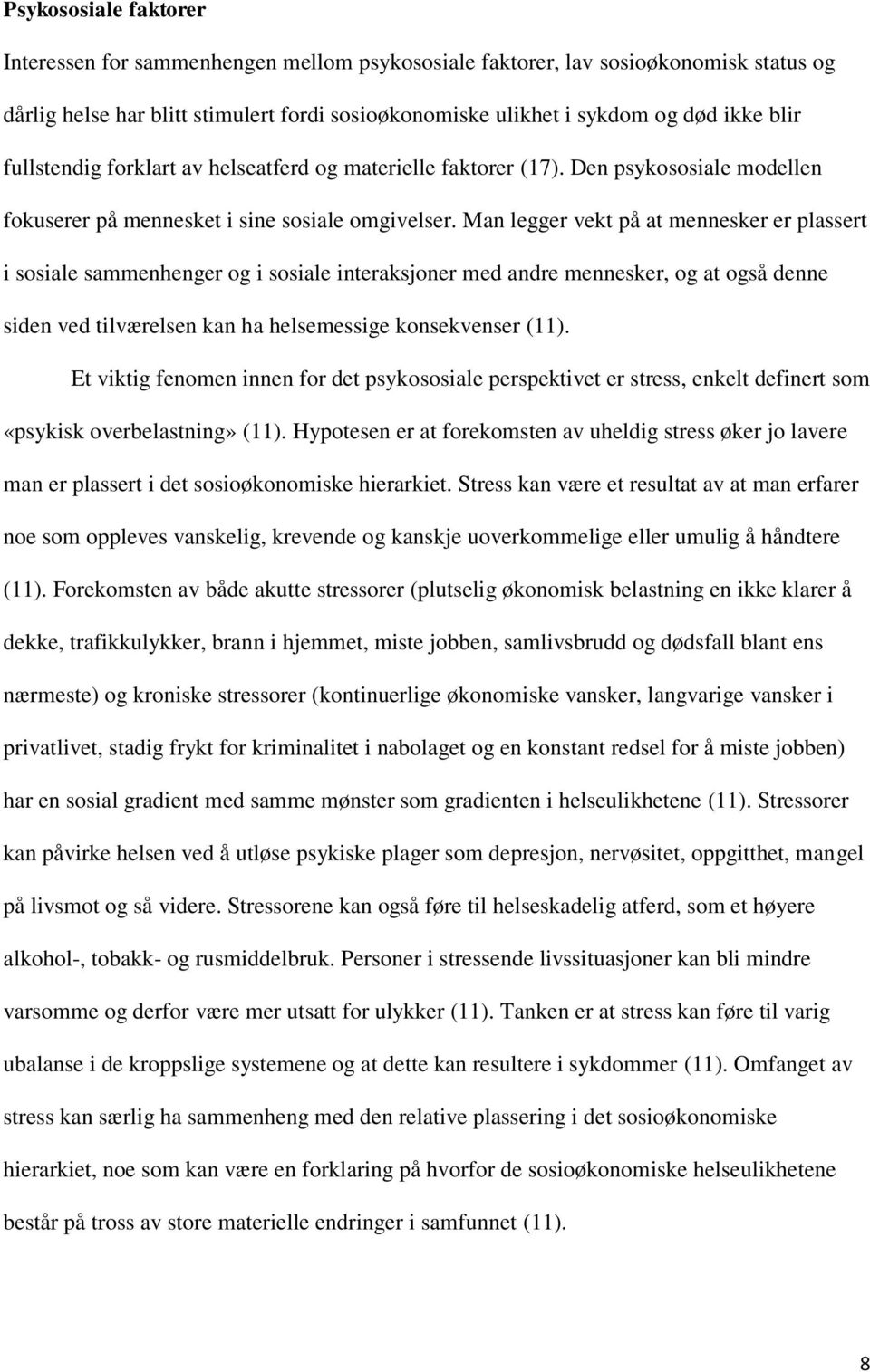 Man legger vekt på at mennesker er plassert i sosiale sammenhenger og i sosiale interaksjoner med andre mennesker, og at også denne siden ved tilværelsen kan ha helsemessige konsekvenser (11).