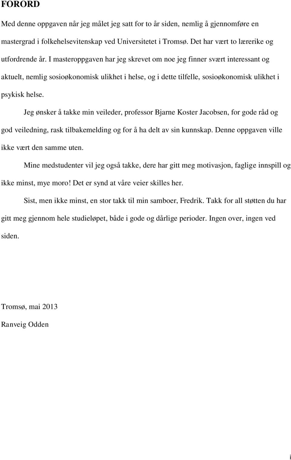 Jeg ønsker å takke min veileder, professor Bjarne Koster Jacobsen, for gode råd og god veiledning, rask tilbakemelding og for å ha delt av sin kunnskap. Denne oppgaven ville ikke vært den samme uten.