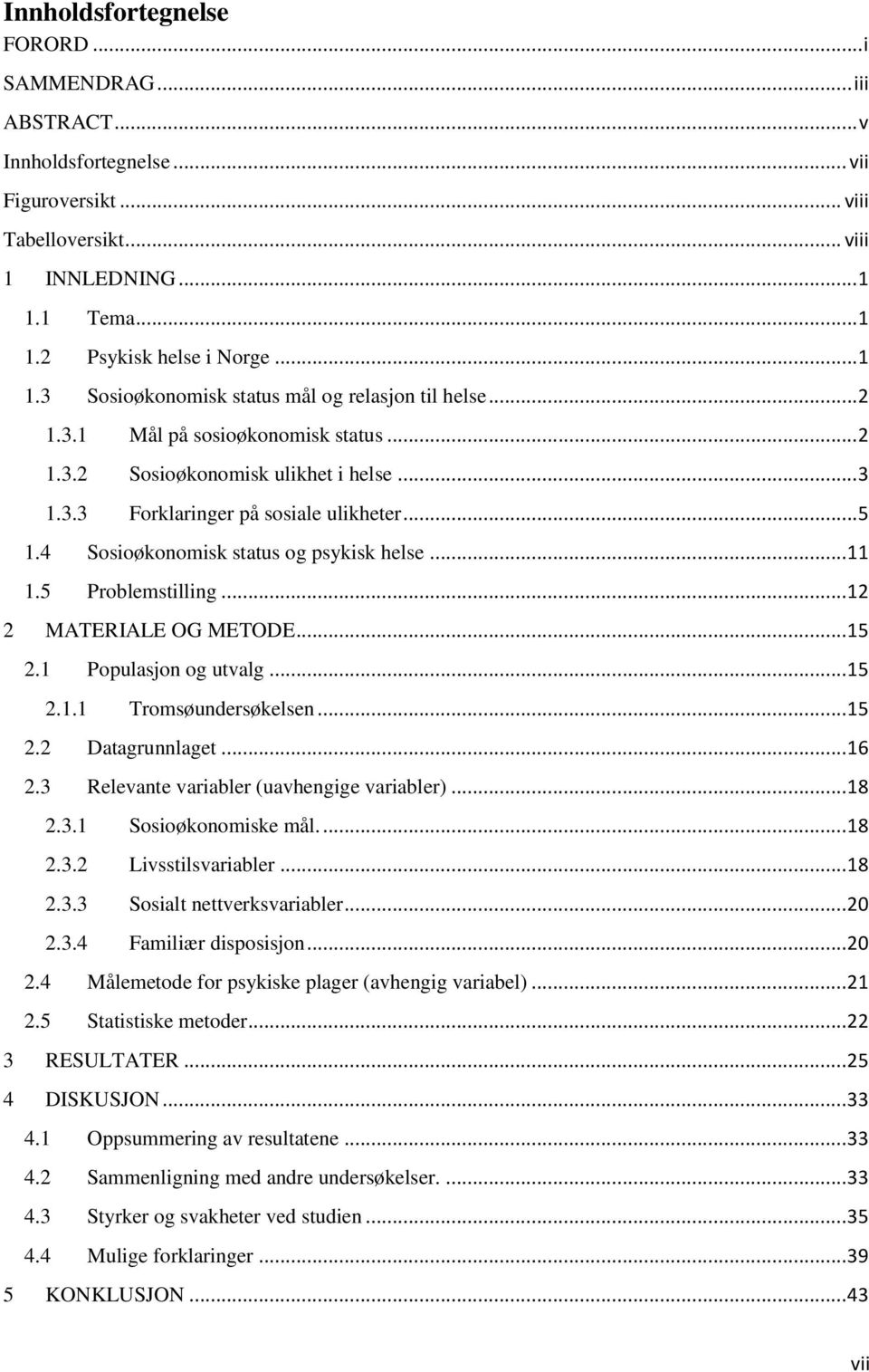 .. 3 Forklaringer på sosiale ulikheter... 5 Sosioøkonomisk status og psykisk helse... 11 Problemstilling... 12 MATERIALE OG METODE... 15 2.1.1 2.3.1 2.3.2 2.3.3 2.3.4 Populasjon og utvalg.