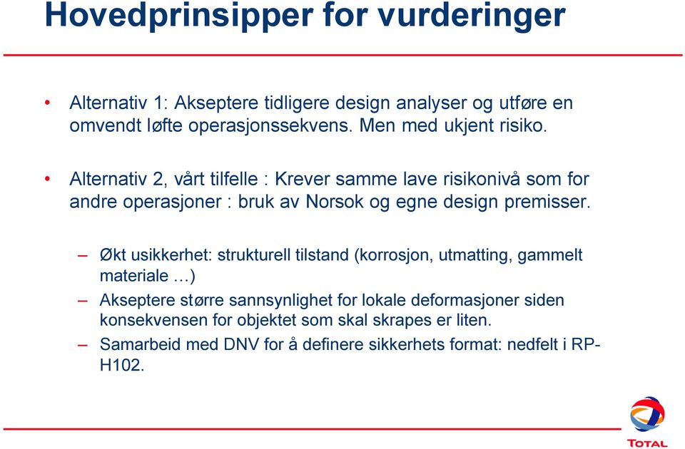 Alternativ 2, vårt tilfelle : Krever samme lave risikonivå som for andre operasjoner : bruk av Norsok og egne design premisser.