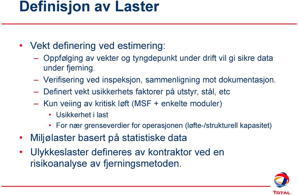 Definert vekt usikkerhets faktorer på utstyr, stål, etc Kun veiing av kritisk løft (MSF + enkelte moduler) Usikkerhet i last