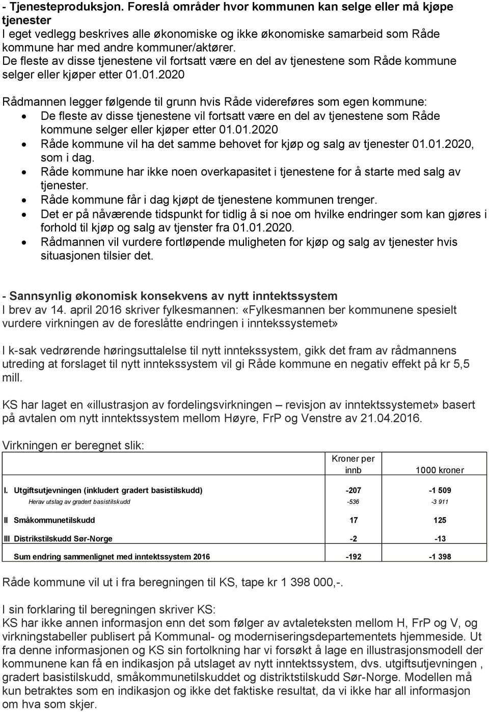 De fleste av disse tjenestene vil fortsatt være en del av tjenestene som Råde kommune selger eller kjøper etter 01.