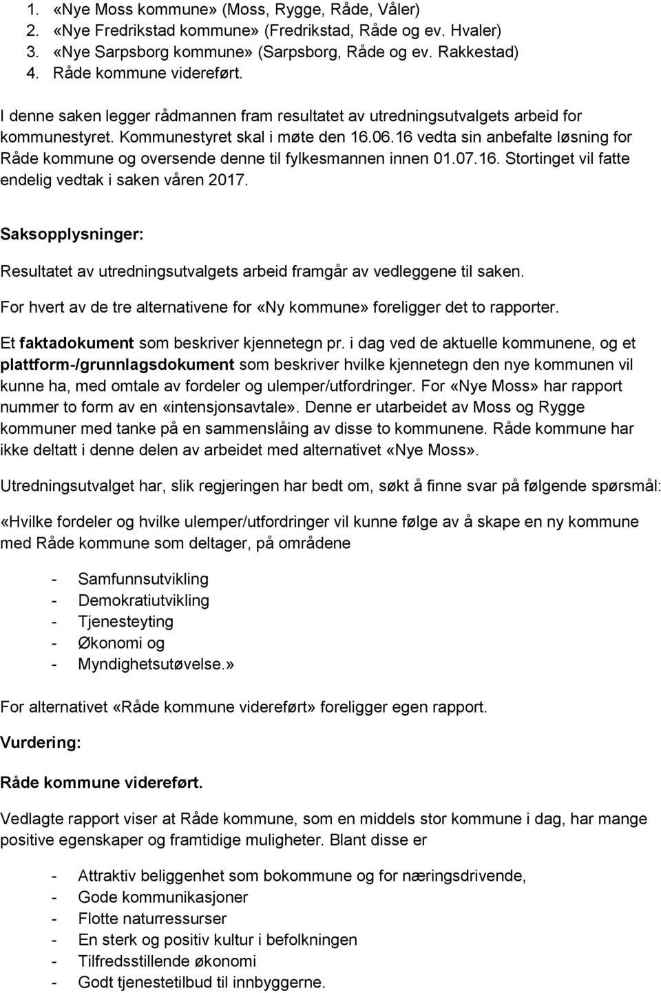 16 vedta sin anbefalte løsning for Råde kommune og oversende denne til fylkesmannen innen 01.07.16. Stortinget vil fatte endelig vedtak i saken våren 2017.