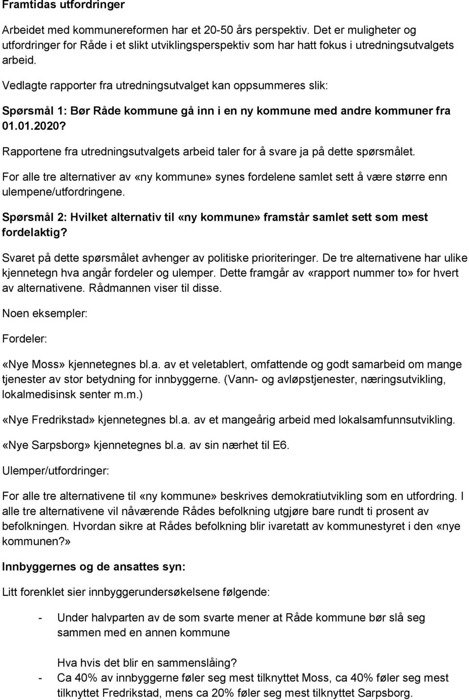 Vedlagte rapporter fra utredningsutvalget kan oppsummeres slik: Spørsmål 1: Bør Råde kommune gå inn i en ny kommune med andre kommuner fra 01.01.2020?