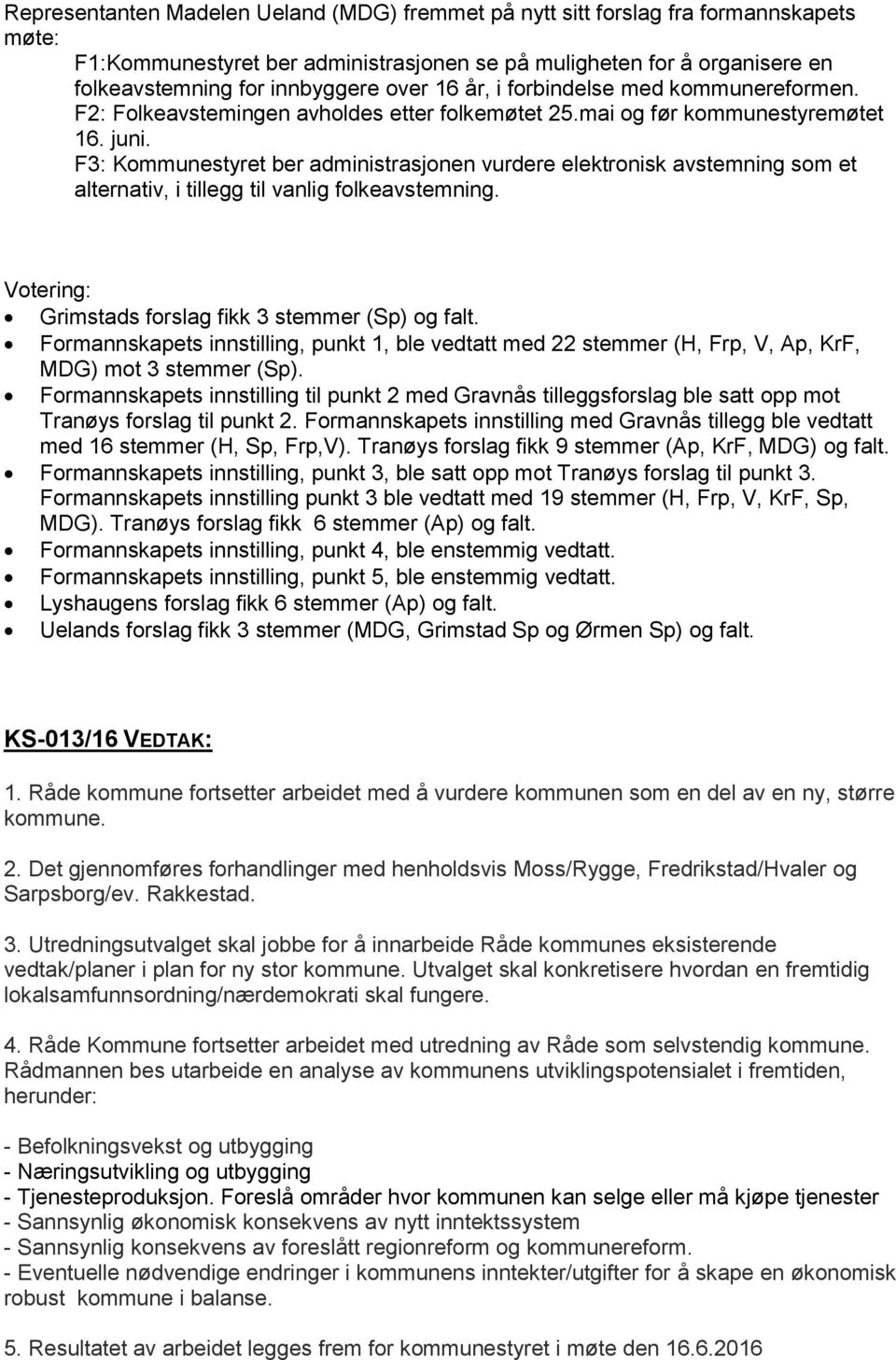 F3: Kommunestyret ber administrasjonen vurdere elektronisk avstemning som et alternativ, i tillegg til vanlig folkeavstemning. Votering: Grimstads forslag fikk 3 stemmer (Sp) og falt.