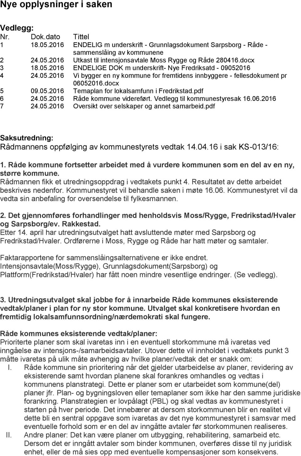 pdf 6 24.05.2016 Råde kommune videreført. Vedlegg til kommunestyresak 16.06.2016 7 24.05.2016 Oversikt over selskaper og annet samarbeid.