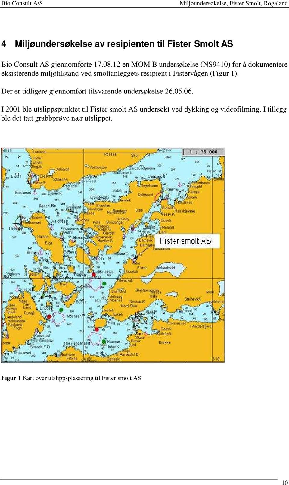 Fistervågen (Figur 1). Der er tidligere gjennomført tilsvarende undersøkelse 26.05.06.