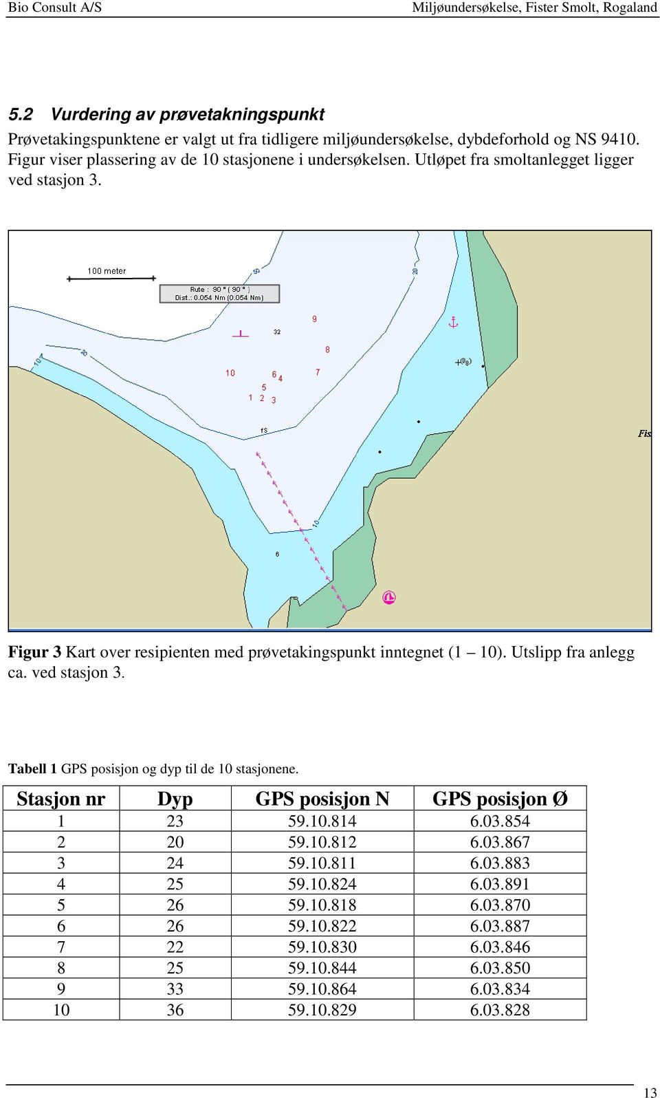 Figur 3 Kart over resipienten med prøvetakingspunkt inntegnet (1 10). Utslipp fra anlegg ca. ved stasjon 3. Tabell 1 GPS posisjon og dyp til de 10 stasjonene.