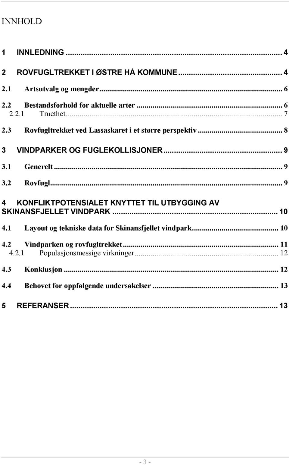 .. 9 4 KONFLIKTPOTENSIALET KNYTTET TIL UTBYGGING AV SKINANSFJELLET VINDPARK... 10 4.1 Layout og tekniske data for Skinansfjellet vindpark... 10 4.2 Vindparken og rovfugltrekket.