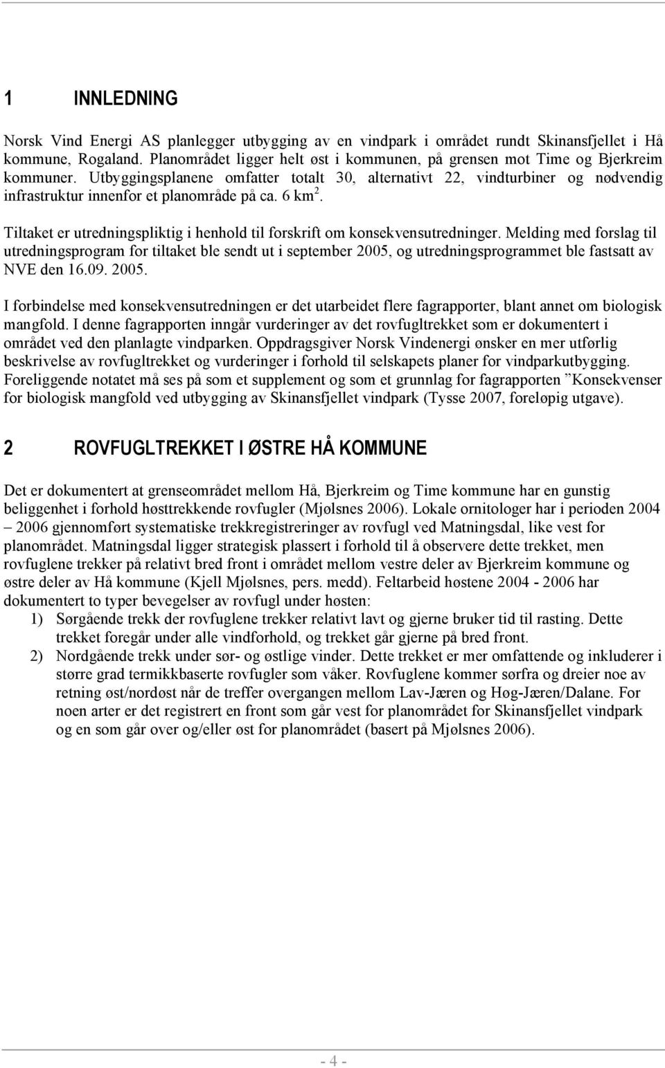 Utbyggingsplanene omfatter totalt 30, alternativt 22, vindturbiner og nødvendig infrastruktur innenfor et planområde på ca. 6 km 2.