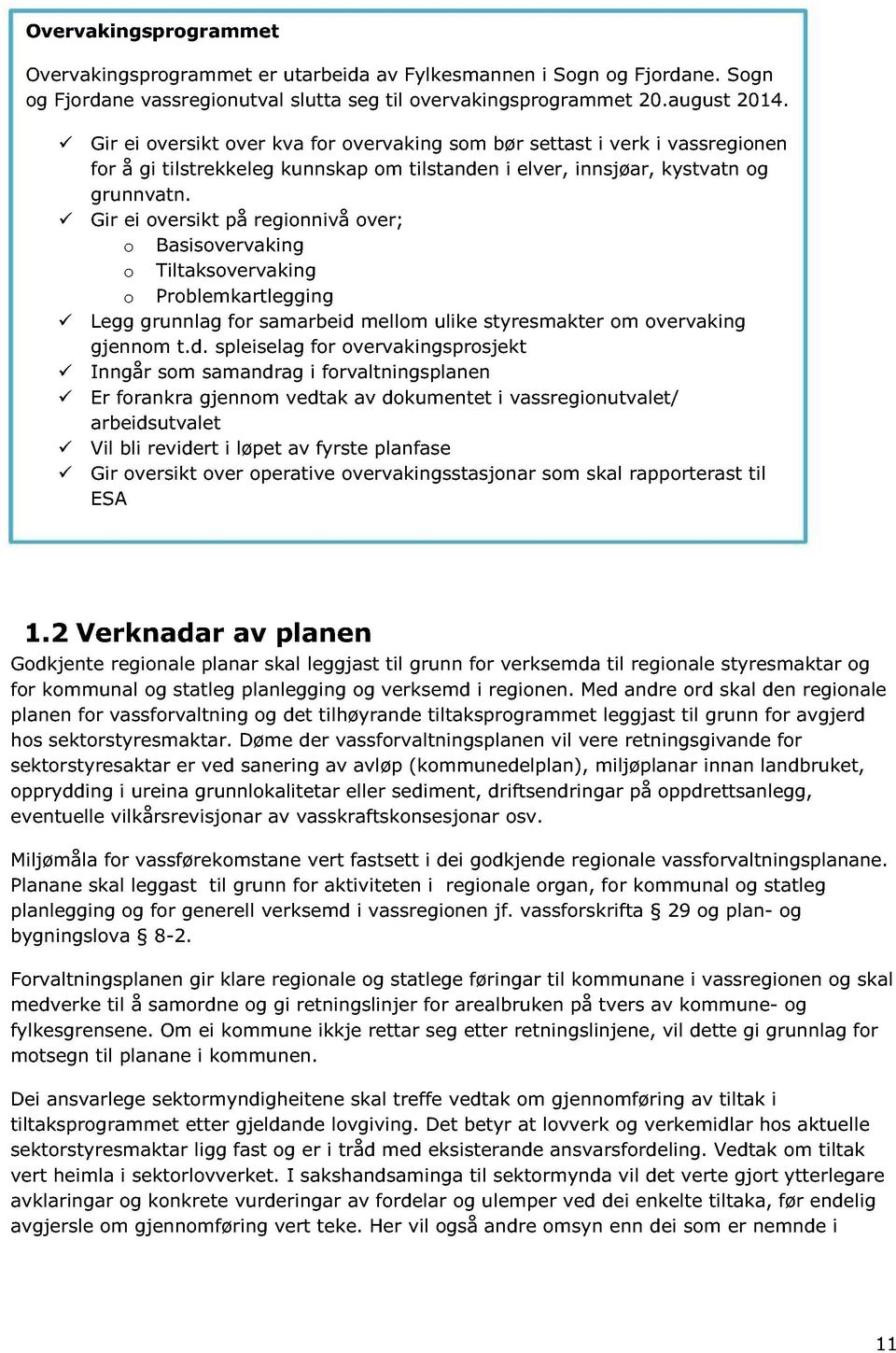 Gir ei oversikt på regionnivå over; o Basisoverv aking o Tiltaksovervaking o Problemkartlegging Legg grunnlag for samarbeid 