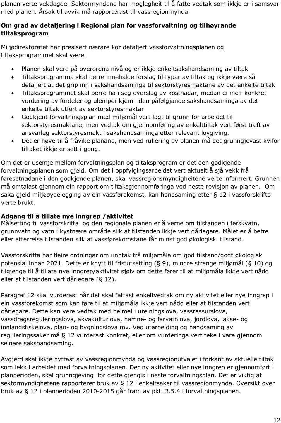 Planen skal vere på overordna nivå og er ikkje enkeltsakshandsaming av tiltak Tiltaksprogramma skal berre innehalde forslag til typar av tiltak og ikkje være så detaljert at det grip inn i