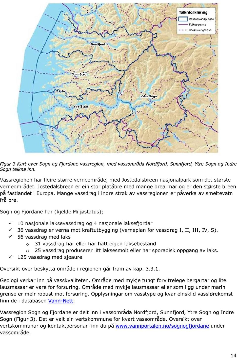 Jostedalsbreen er ein stor platåbre med mange brearmar og er den største breen på fastlandet i Europa. Mange vassdr ag i indre strøk av vassregionen er påverka av smeltevatn frå bre.