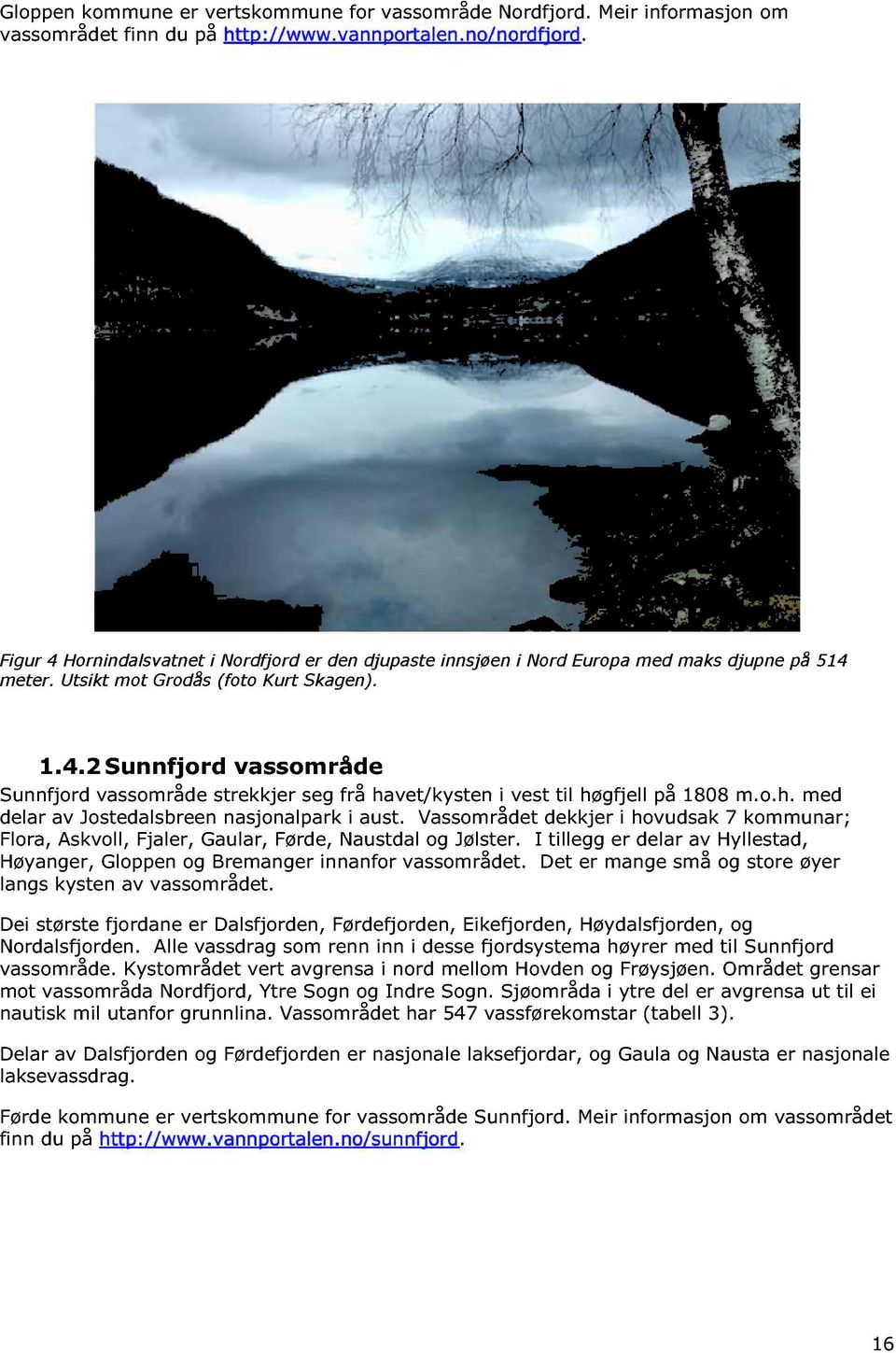 o.h. med delar av Jostedalsbreen nasjonalpark i aust. Vassområdet dekkjer i hovudsak 7 kommunar; Flora, Askvoll, Fjaler, Gaular, Førde, Naustdal og Jølster.