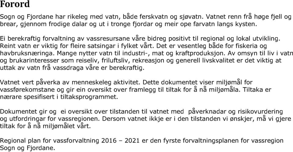 Det er vesentleg både for fiskeria og havbruksnæringa. Mange nytter vatn til industri -, mat og kraftproduksjon.