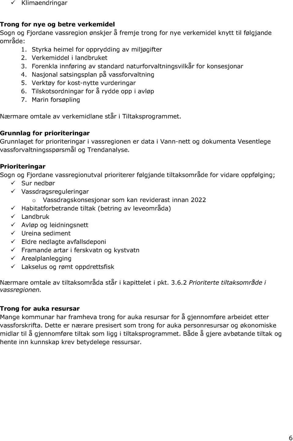 Verktøy for kost - nytte vurderingar 6. T ilskotsordningar for å rydde opp i avløp 7. Mari n f orsøpling Nærmare omtale av verkemidlane står i Tiltaksprogrammet.