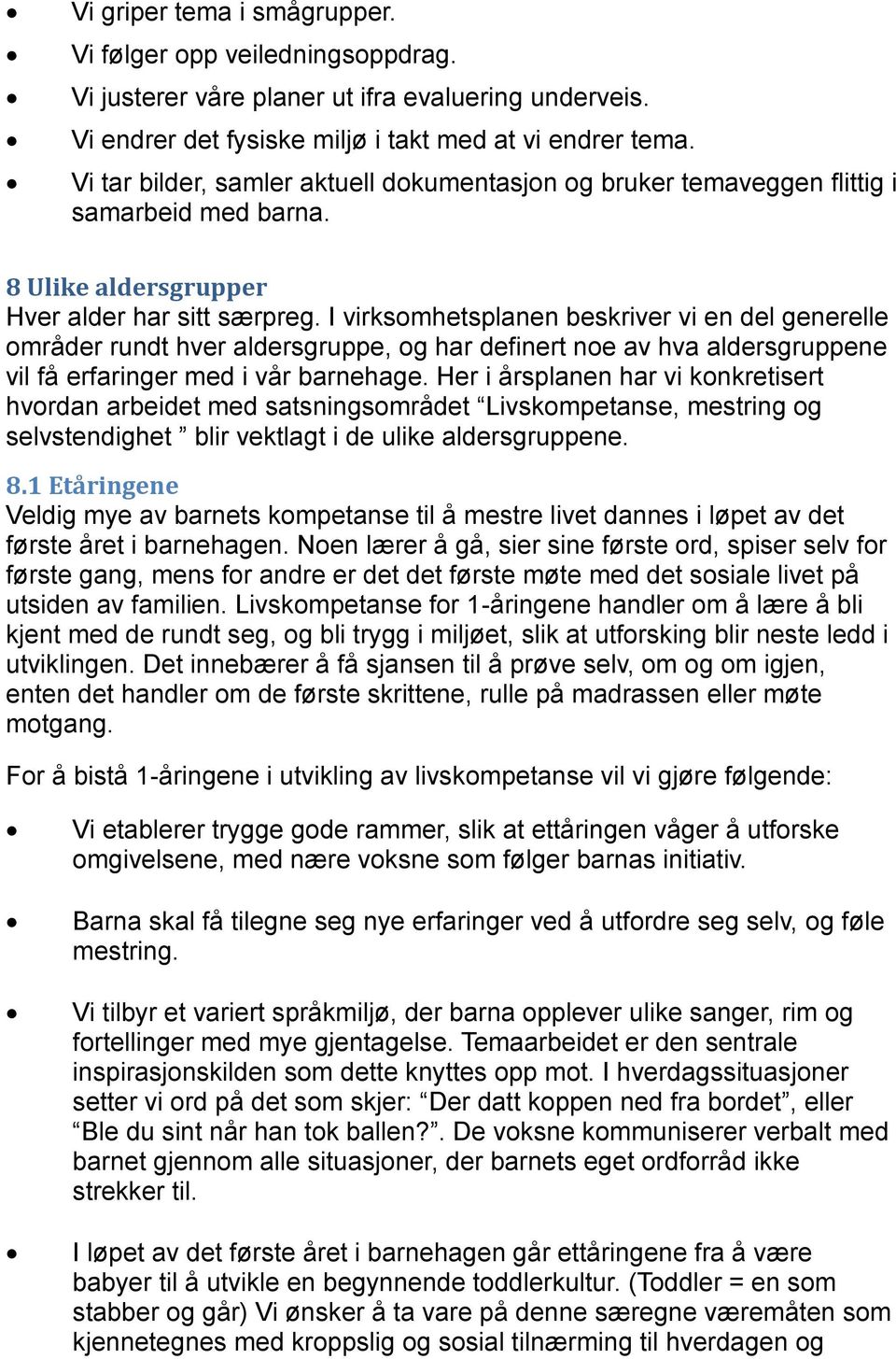 I virksomhetsplanen beskriver vi en del generelle områder rundt hver aldersgruppe, og har definert noe av hva aldersgruppene vil få erfaringer med i vår barnehage.