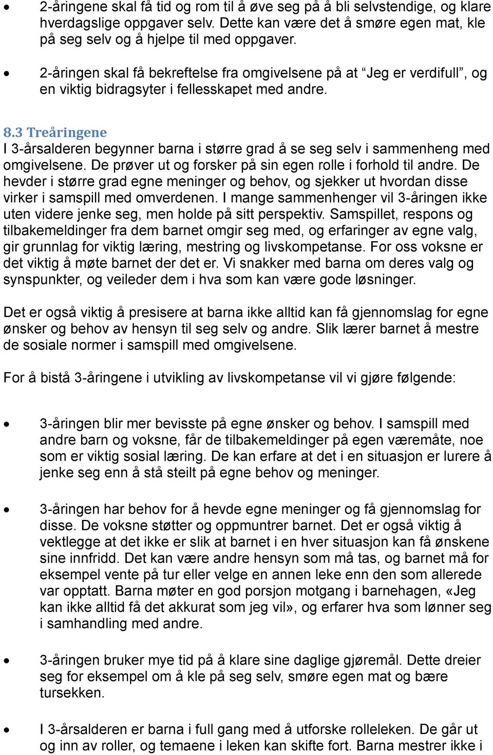 3 Treåringene I 3-årsalderen begynner barna i større grad å se seg selv i sammenheng med omgivelsene. De prøver ut og forsker på sin egen rolle i forhold til andre.