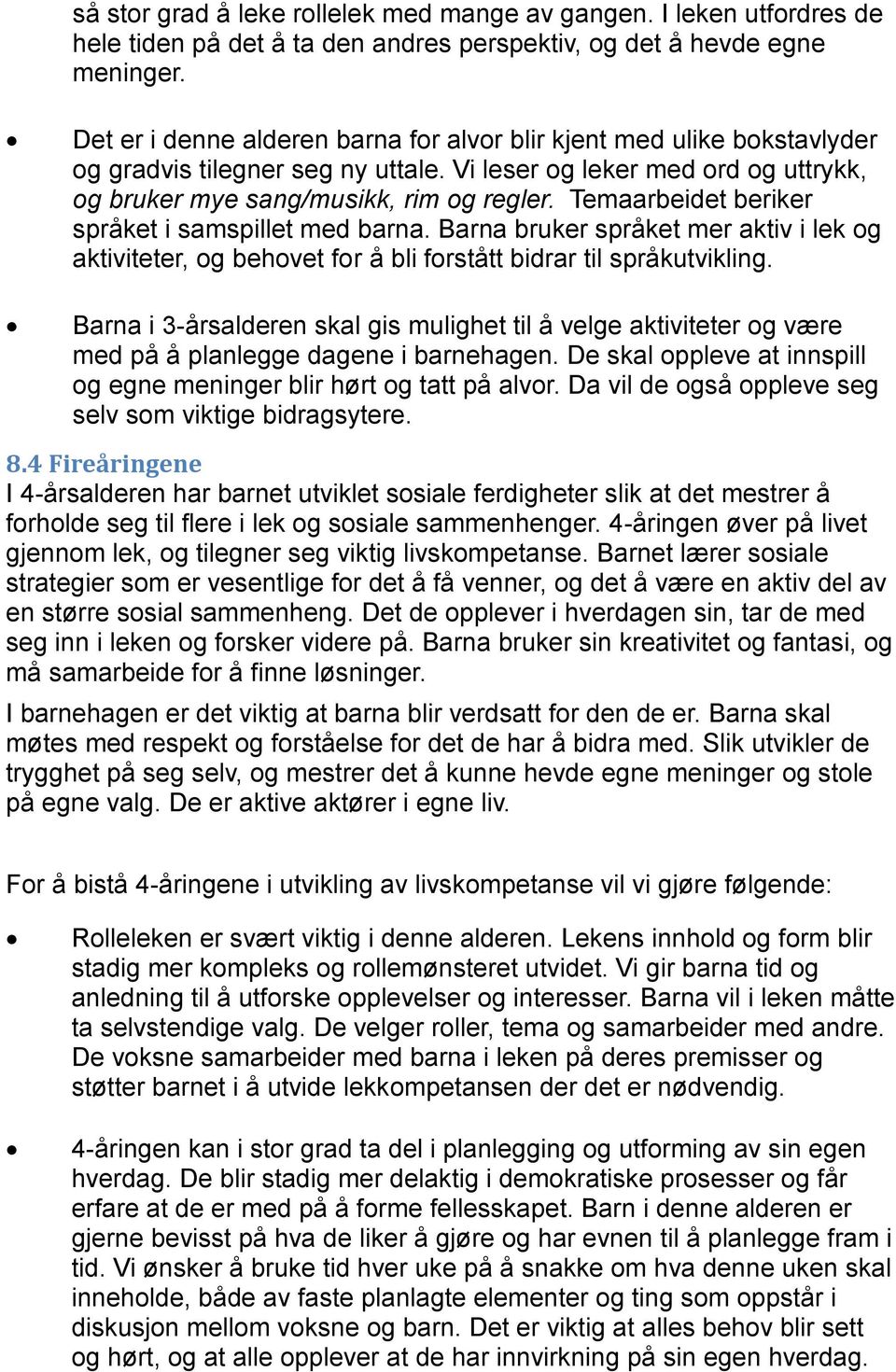 Temaarbeidet beriker språket i samspillet med barna. Barna bruker språket mer aktiv i lek og aktiviteter, og behovet for å bli forstått bidrar til språkutvikling.