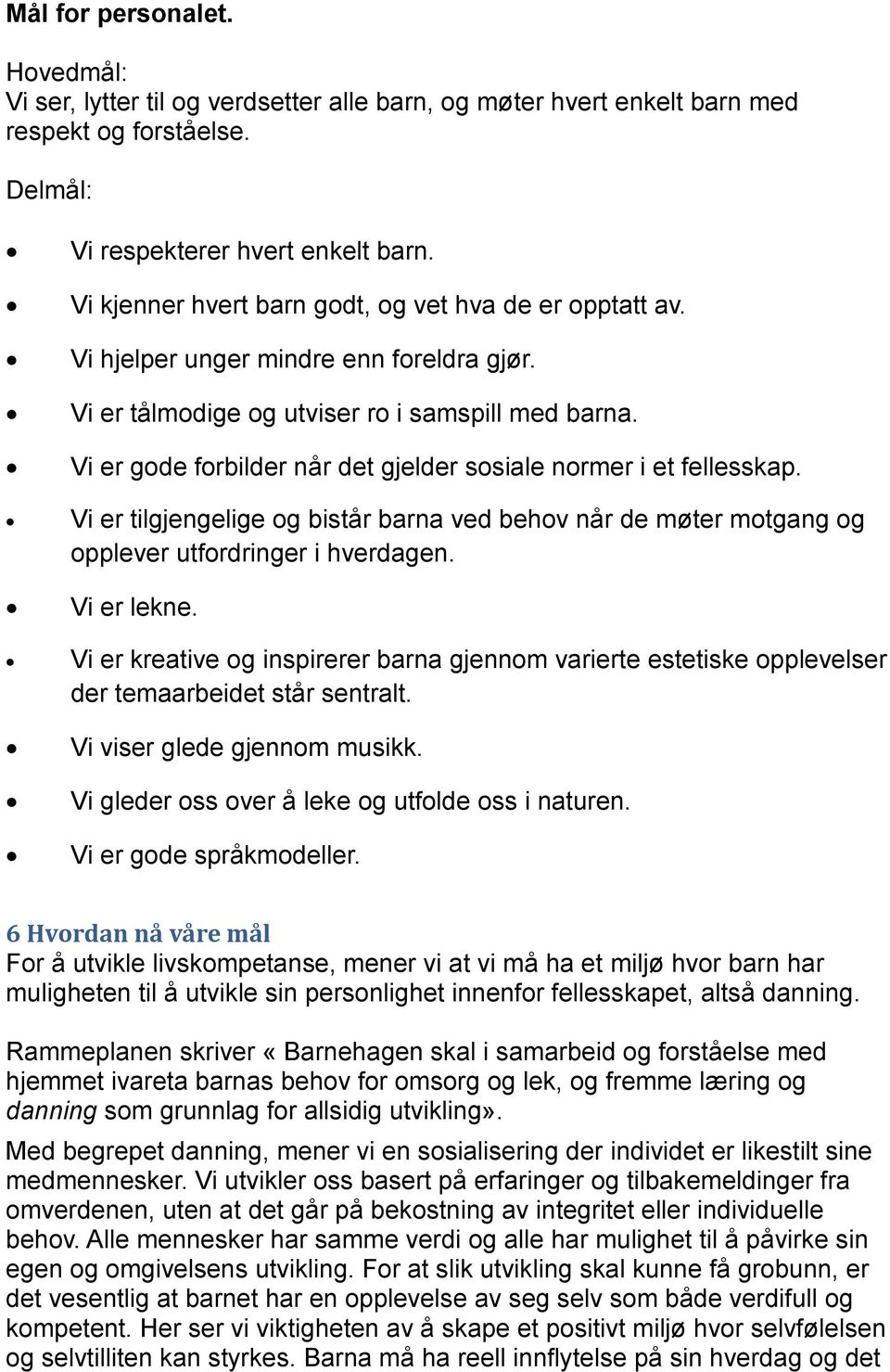 Vi er gode forbilder når det gjelder sosiale normer i et fellesskap. Vi er tilgjengelige og bistår barna ved behov når de møter motgang og opplever utfordringer i hverdagen. Vi er lekne.