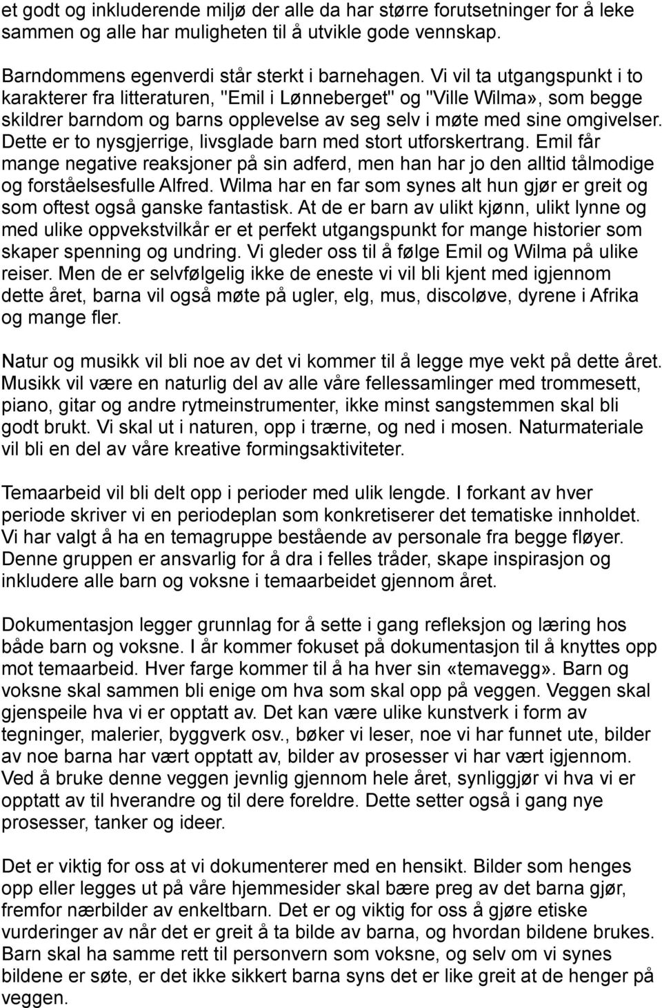 Dette er to nysgjerrige, livsglade barn med stort utforskertrang. Emil får mange negative reaksjoner på sin adferd, men han har jo den alltid tålmodige og forståelsesfulle Alfred.