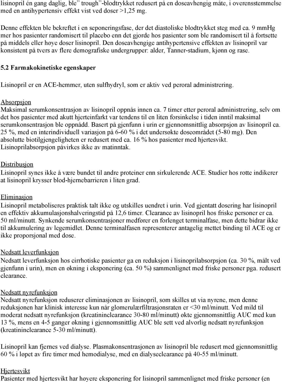 9 mmhg mer hos pasienter randomisert til placebo enn det gjorde hos pasienter som ble randomisert til å fortsette på middels eller høye doser lisinopril.