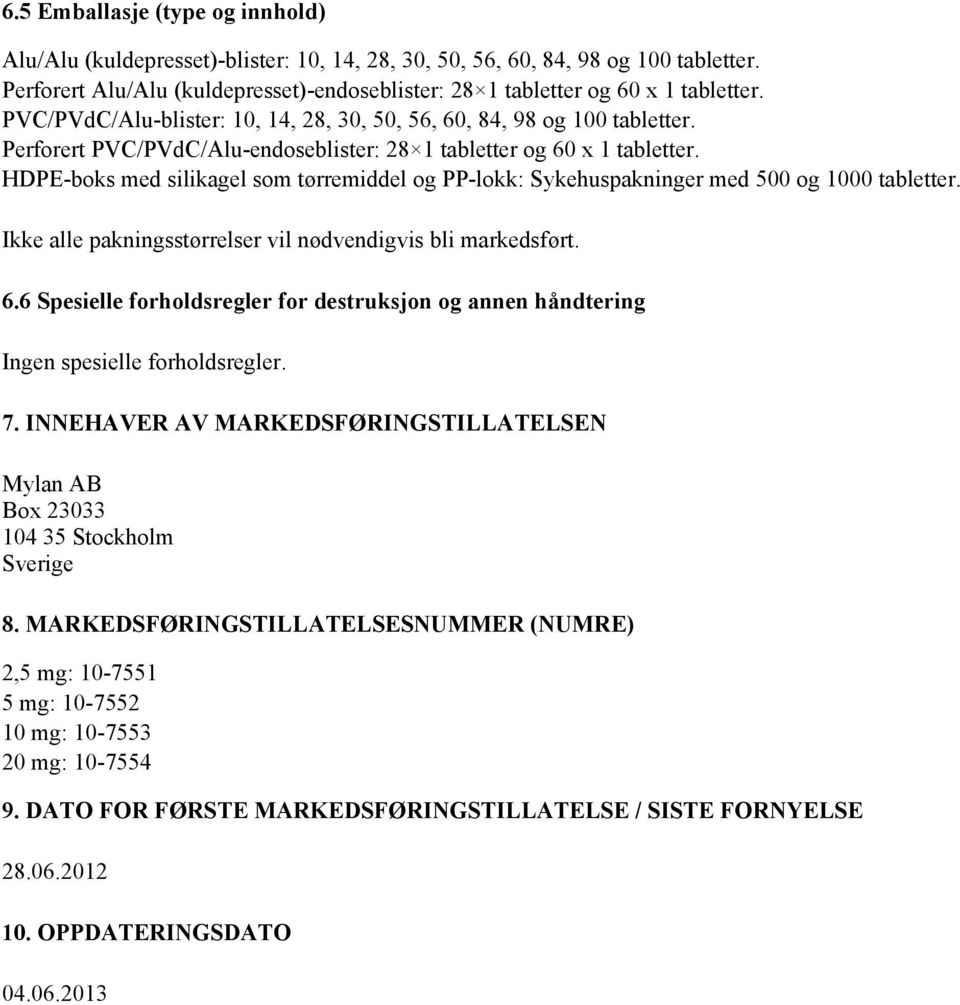 Perforert PVC/PVdC/Alu-endoseblister: 28 1 tabletter og 60 x 1 tabletter. HDPE-boks med silikagel som tørremiddel og PP-lokk: Sykehuspakninger med 500 og 1000 tabletter.