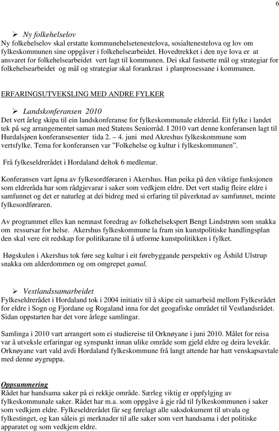 Dei skal fastsette mål og strategiar for folkehelsearbeidet og mål og strategiar skal forankrast i planprosessane i kommunen.