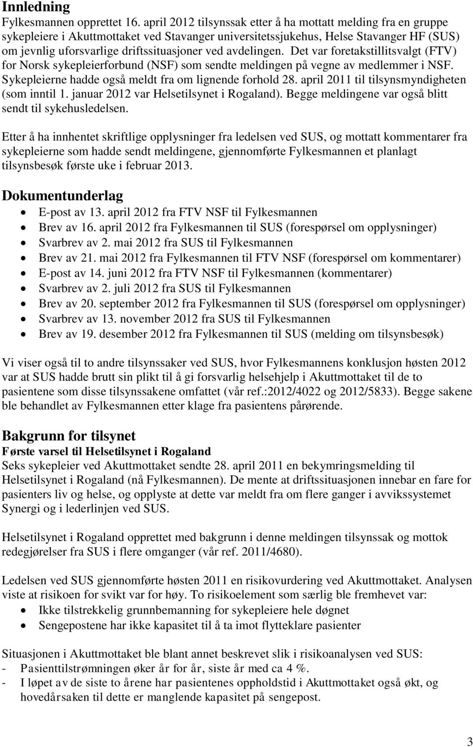 avdelingen. Det var foretakstillitsvalgt (FTV) for Norsk sykepleierforbund (NSF) som sendte meldingen på vegne av medlemmer i NSF. Sykepleierne hadde også meldt fra om lignende forhold 28.