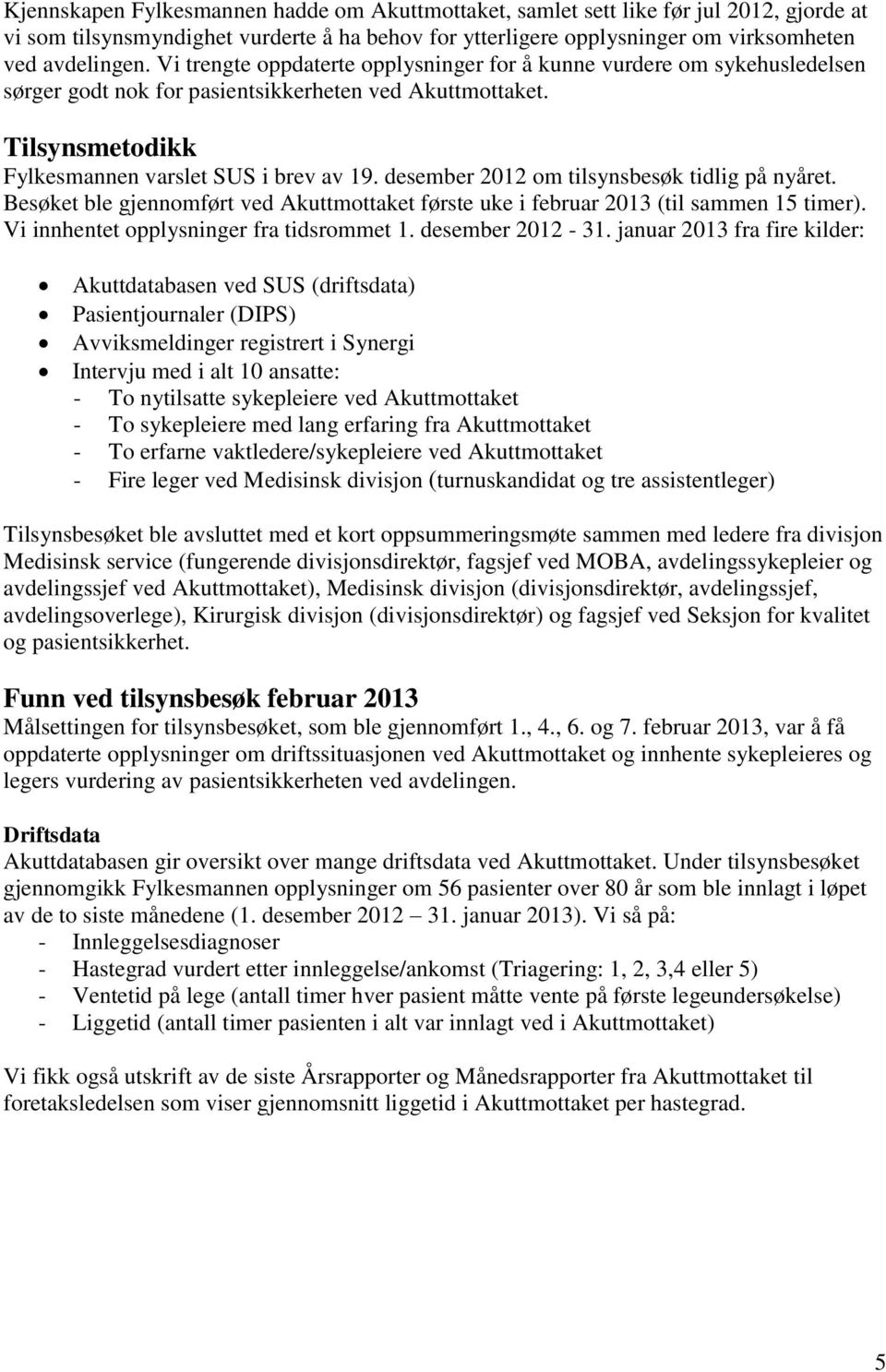 desember 2012 om tilsynsbesøk tidlig på nyåret. Besøket ble gjennomført ved Akuttmottaket første uke i februar 2013 (til sammen 15 timer). Vi innhentet opplysninger fra tidsrommet 1. desember 2012-31.