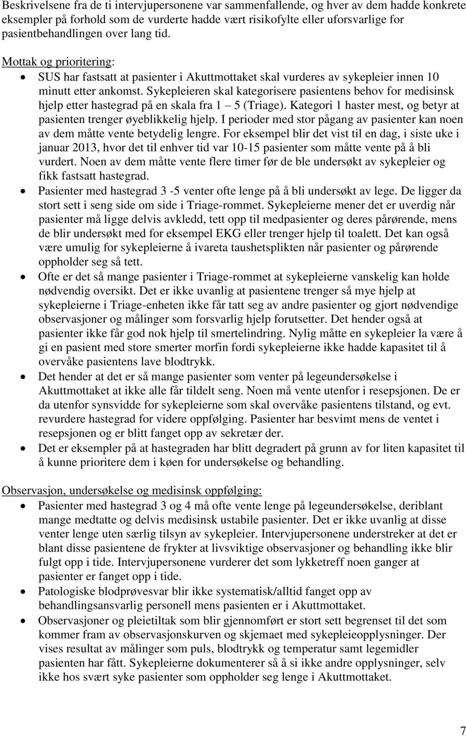 Sykepleieren skal kategorisere pasientens behov for medisinsk hjelp etter hastegrad på en skala fra 1 5 (Triage). Kategori 1 haster mest, og betyr at pasienten trenger øyeblikkelig hjelp.