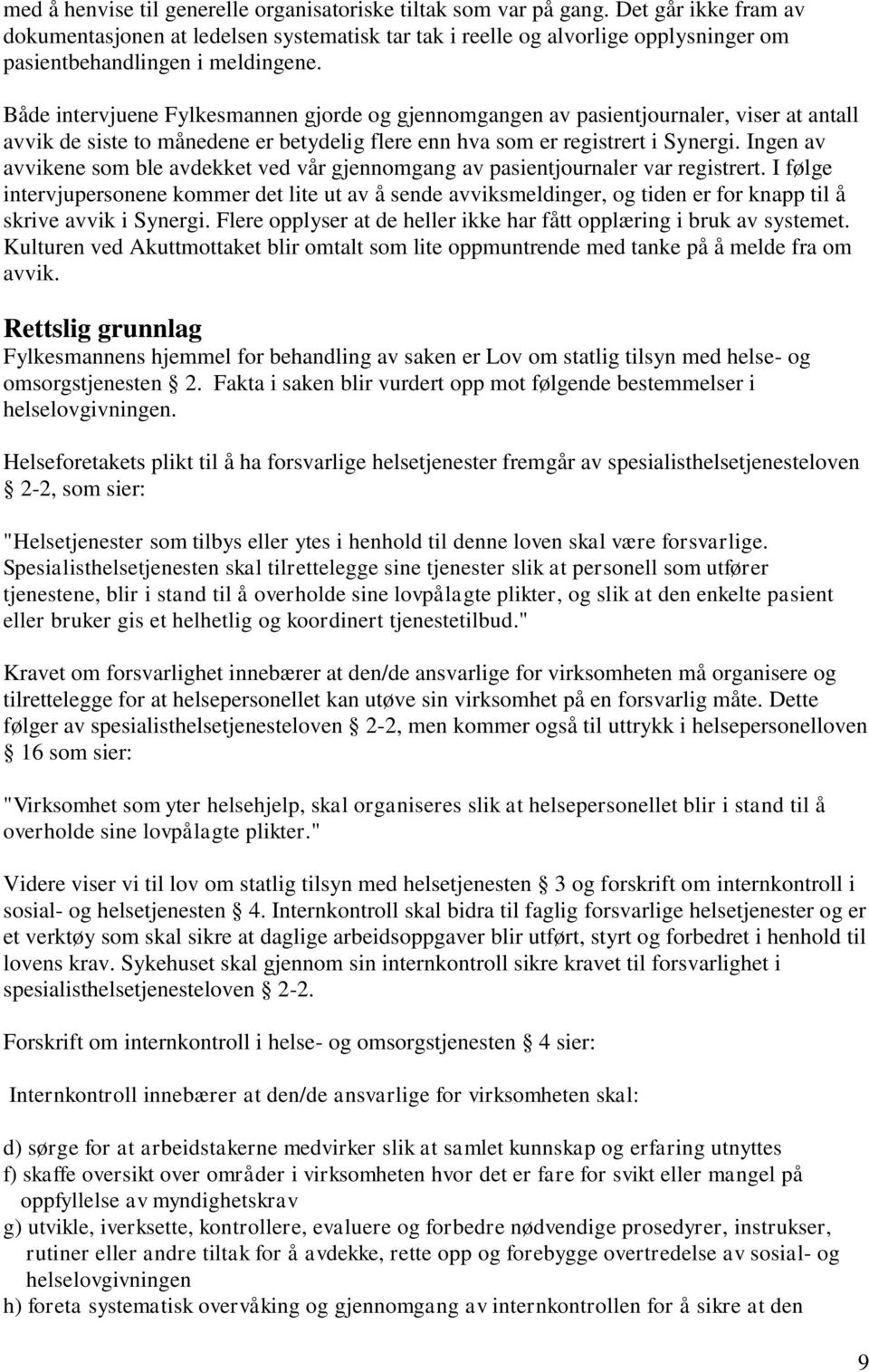 Både intervjuene Fylkesmannen gjorde og gjennomgangen av pasientjournaler, viser at antall avvik de siste to månedene er betydelig flere enn hva som er registrert i Synergi.