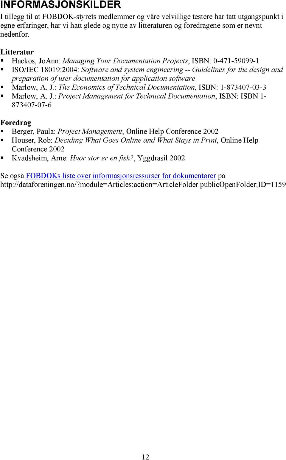 Litteratur Hackos, JoAnn: Managing Your Documentation Projects, ISBN: 0-471-59099-1 ISO/IEC 18019:2004: Software and system engineering -- Guidelines for the design and preparation of user