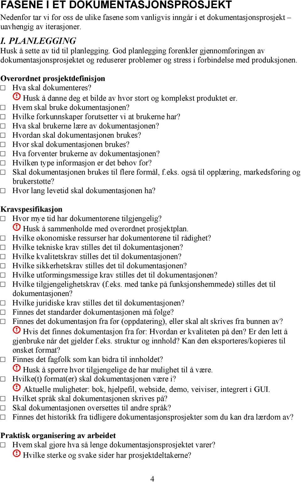 Husk å danne deg et bilde av hvor stort og komplekst produktet er. Hvem skal bruke dokumentasjonen? Hvilke forkunnskaper forutsetter vi at brukerne har? Hva skal brukerne lære av dokumentasjonen?