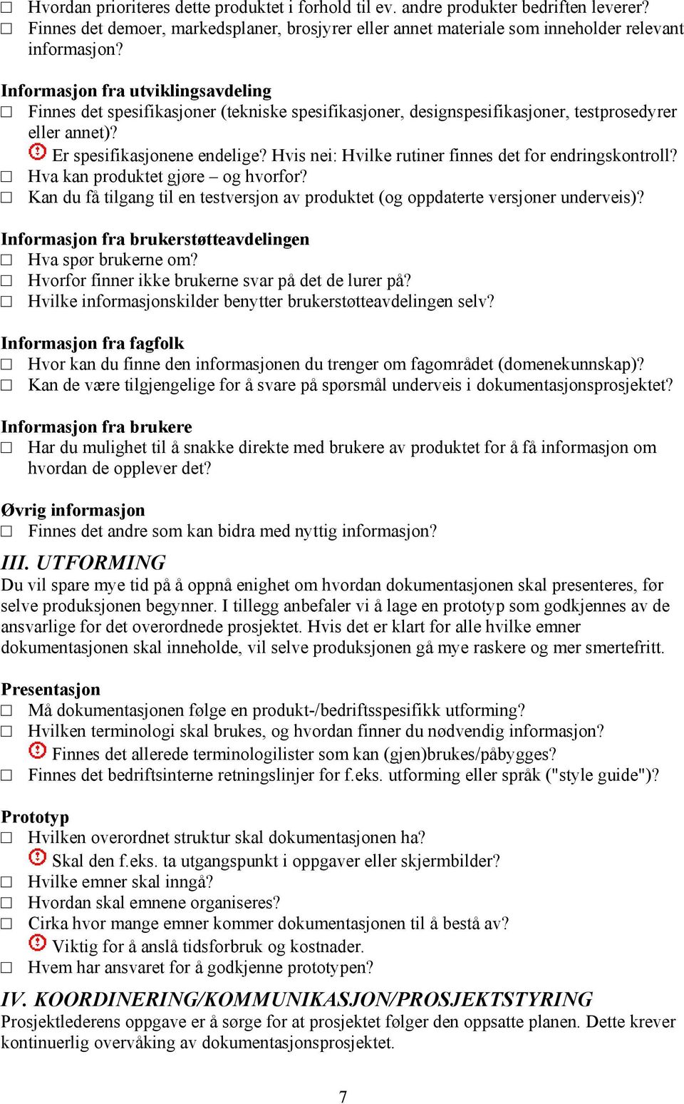 Hvis nei: Hvilke rutiner finnes det for endringskontroll? Hva kan produktet gjøre og hvorfor? Kan du få tilgang til en testversjon av produktet (og oppdaterte versjoner underveis)?